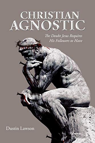 9781468537208: Christian Agnostic: The Doubt Jesus Requires His Followers to Have