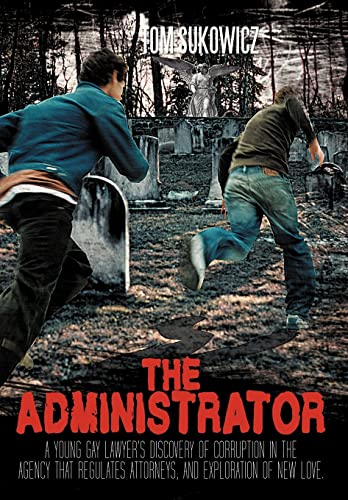 9781468537802: The Administrator: A Young Gay Lawyer's Discovery of Corruption in the Agency That Regulates Attorneys, and Exploration of New Love.