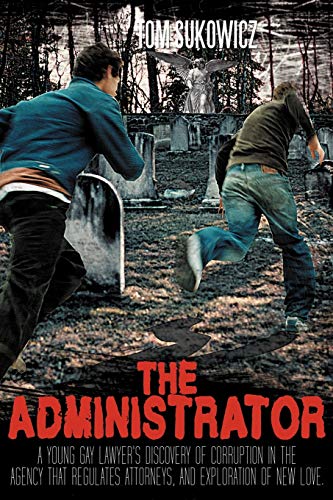 9781468537819: The Administrator: A Young Gay Lawyer's Discovery of Corruption in the Agency That Regulates Attorneys, and Exploration of New Love.