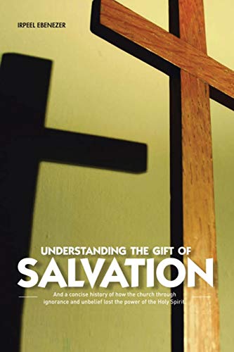 9781468541663: Understanding The Gift Of Salvation: And a Concise History of how the Church through ignorance and unbelief lost the power of the Holy Spirit