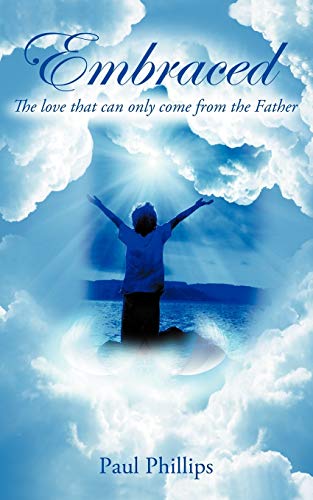 Embraced: The Love that Can Only Come From the Father (9781468541786) by Phillips, Paul