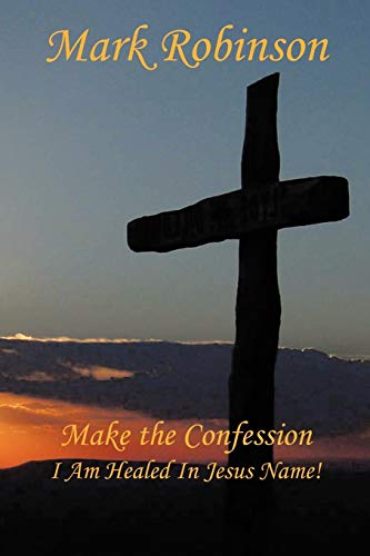 Make the Confession: I Am Healed In Jesus Name! (9781468568851) by Robinson, Mark