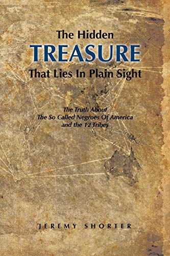 

Hidden Treasure That Lies in Plain Sight : The Truth About the So Called Negroes of America and the 12 Tribes