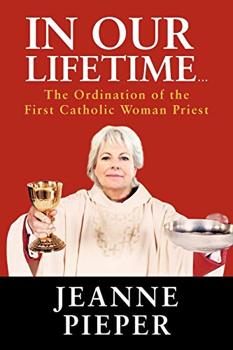9781468574500: In Our Lifetime . . .: The Ordination of the First Catholic Woman Priest