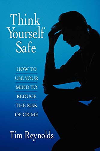 9781468578690: Think Yourself Safe: How to Use Your Mind to Reduce the Risk of Crime