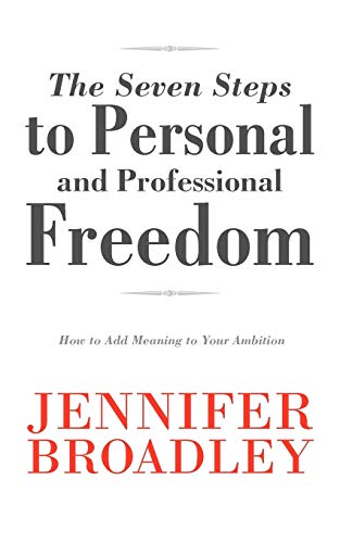 Imagen de archivo de The Seven Steps to Personal and Professional Freedom: How to Add Meaning to Your Ambition a la venta por Chiron Media