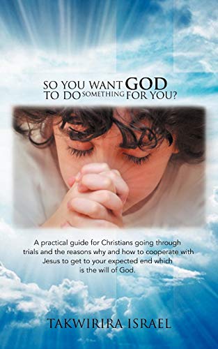 Imagen de archivo de So You Want God to Do Something for You?: A Practical Guide for Christians Going Through Trials and the Reasons Why and How to Cooperate with Jesus to a la venta por Chiron Media