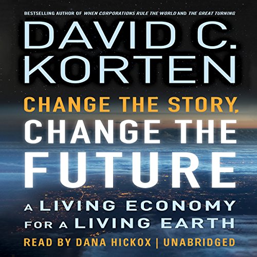 Beispielbild fr Change the Story, Change the Future: A Living Economy for a Living Earth zum Verkauf von The Yard Sale Store