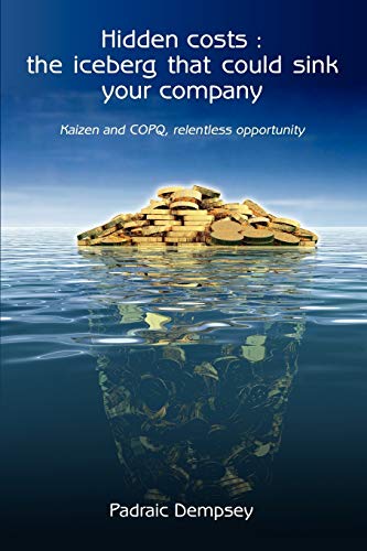Beispielbild fr Hidden Costs : The iceberg that could sink your company: Kaizen And Copq, Relentless Opportunity zum Verkauf von GF Books, Inc.