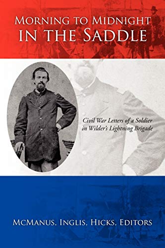 

Morning to Midnight in the Saddle: Civil War Letters of a Soldier in Wilder's Lightning Brigade