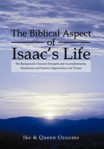 9781469152929: The Biblical Aspect of Isaac's Life: His Background, Character Strengths and Accomplishments, Weaknesses and Failures, Opportunities and Threats