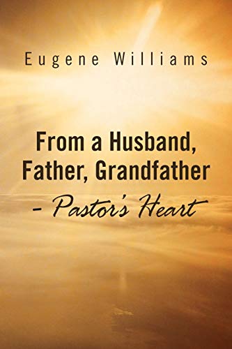 From a Husband, Father, Grandfather - Pastor's Heart (9781469181561) by Williams, Eugene