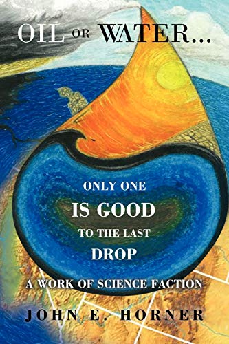 Stock image for Oil Or Water . . . Only One Is Good To The Last Drop: A work of science faction for sale by SecondSale