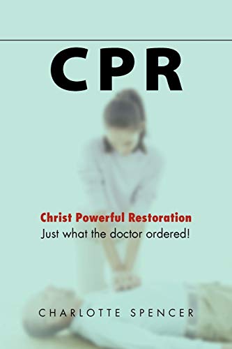 Cpr: Just What the Doctor Ordered! Christ Powerful Restoration (9781469194936) by Spencer, Charlotte