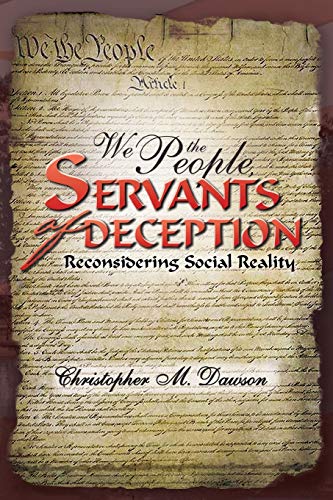 We The People, Servants Of Deception: Reconsidering Social Reality (9781469197753) by Dawson, Christopher M