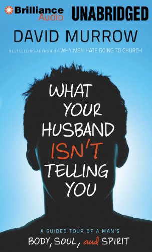 What Your Husband Isn't Telling You: A Guided Tour of a Man's Body, Soul, and Spirit (9781469213828) by Murrow, David