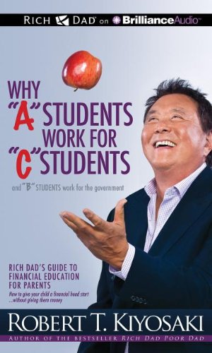 Why "A" Students Work for "C" Students and Why "B" Students Work for the Government: Library Edition (9781469277950) by Kiyosaki, Robert T.