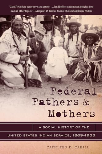 Beispielbild fr Federal Fathers and Mothers: A Social History of the United States Indian Service, 1869-1933 (First Peoples: New Directions in Indigenous Studies) zum Verkauf von Textbooks_Source