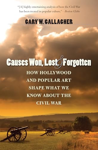 Stock image for Causes Won, Lost, and Forgotten: How Hollywood and Popular Art Shape What We Know about the Civil War (The Steven and Janice Brose Lectures in the Civil War Era) for sale by Off The Shelf