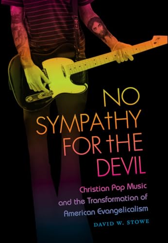 Stock image for No Sympathy for the Devil : Christian Pop Music and the Transformation of American Evangelicalism for sale by Better World Books: West