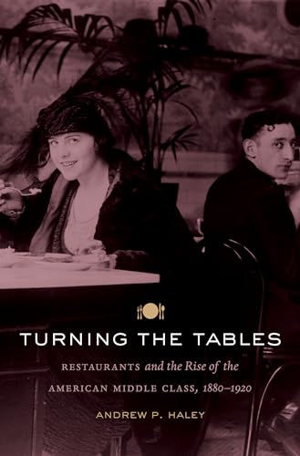 9781469609805: Turning the Tables: Restaurants and the Rise of the American Middle Class, 1880-1920