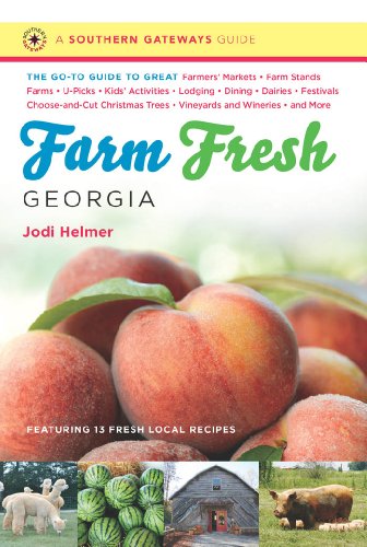 Stock image for Farm Fresh Georgia: The Go-To Guide to Great Farmers' Markets, Farm Stands, Farms, U-Picks, Kids' Activities, Lodging, Dining, Dairies, Fe for sale by ThriftBooks-Atlanta