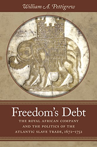9781469611815: Freedom's Debt: The Royal African Company and the Politics of the Atlantic Slave Trade, 1672-1752