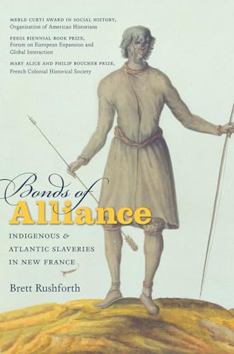 9781469613864: Bonds of Alliance: Indigenous and Atlantic Slaveries in New France (Published by the Omohundro Institute of Early American History and Culture and the University of North Carolina Press)