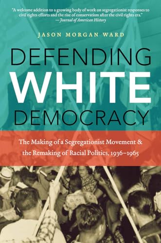 Beispielbild fr Defending White Democracy: The Making of a Segregationist Movement and the Remaking of Racial Politics, 1936-1965 zum Verkauf von Chiron Media