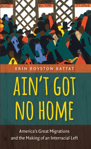 Stock image for Ain't Got No Home : America's Great Migrations and the Making of an Interracial Left for sale by Better World Books