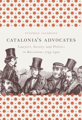 Imagen de archivo de Catalonia's Advocates: Lawyers, Society, and Politics in Barcelona, 1759-1900 (Studies in Legal History) a la venta por Lucky's Textbooks