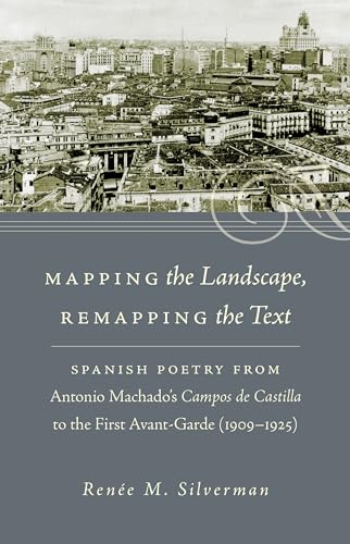 Imagen de archivo de Mapping the Landscape, Remapping the Text: Spanish Poetry from Antonio Machado's Campos de Castilla to the First Avant-Garde (1909-1925) (North . in the Romance Languages and Literatures) a la venta por Stock & Trade  LLC