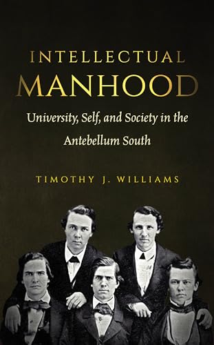 Beispielbild fr Intellectual Manhood : University, Self, and Society in the Antebellum South zum Verkauf von Better World Books