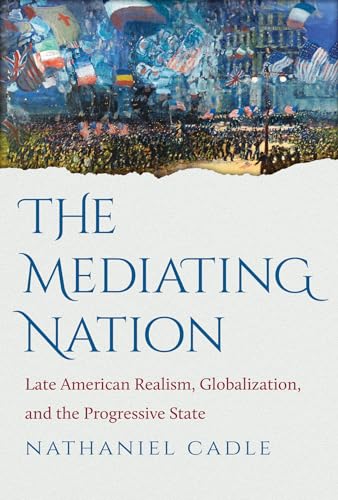 Beispielbild fr The Mediating Nation : Late American Realism, Globalization, and the Progressive State zum Verkauf von Better World Books