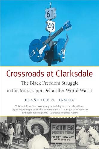 Crossroads at Clarksdale: The Black Freedom Struggle in the Mississippi Delta after World War II ...