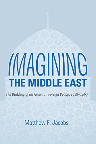 Stock image for Imagining the Middle East: The Building of an American Foreign Policy, 1918-1967 for sale by Front Cover Books