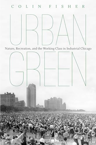 Imagen de archivo de Urban Green: Nature, Recreation, and the Working Class in Industrial Chicago a la venta por One Planet Books