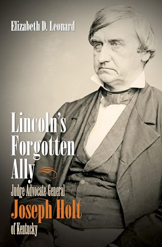 9781469621838: Lincoln's Forgotten Ally: Judge Advocate General Joseph Holt of Kentucky
