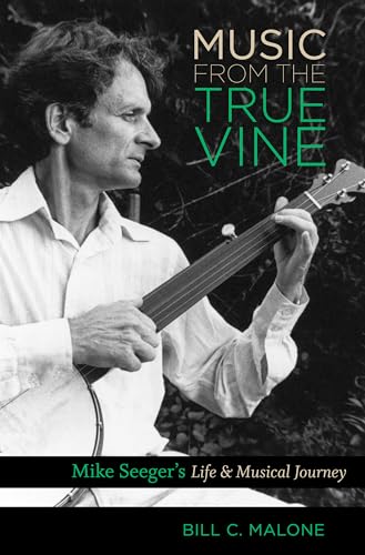 9781469621982: Music from the True Vine: Mike Seeger's Life and Musical Journey: Mike Seeger's Life & Musical Journey