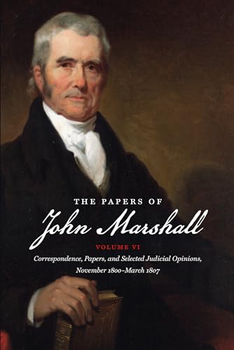 Stock image for The Papers of John Marshall: Vol. VI: Correspondence, Papers, and Selected Judicial Opinions, November 1800-March 1807 (Published for the Omohundro . and the University of North Carolina Press) for sale by Midtown Scholar Bookstore