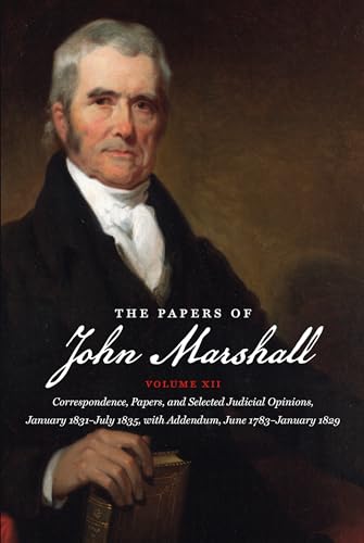 Stock image for The Papers of John Marshall: Vol XII: Correspondence, Papers, and Selected Judicial Opinions, January 1831-July 1835, with Addendum, June 1783-January . and the University of North Carolina Press) for sale by Books Unplugged