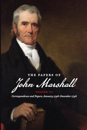 Imagen de archivo de The Papers of John Marshall: Vol. III: Correspondence and Papers, January 1796-December 1798 (Published by the Omohundro Institute of Early American . and the University of North Carolina Press) a la venta por Lucky's Textbooks