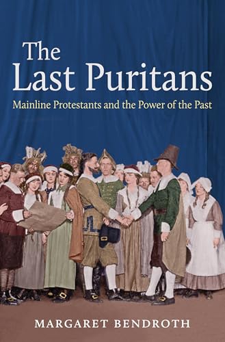 Beispielbild fr The Last Puritans : Mainline Protestants and the Power of the Past zum Verkauf von Better World Books