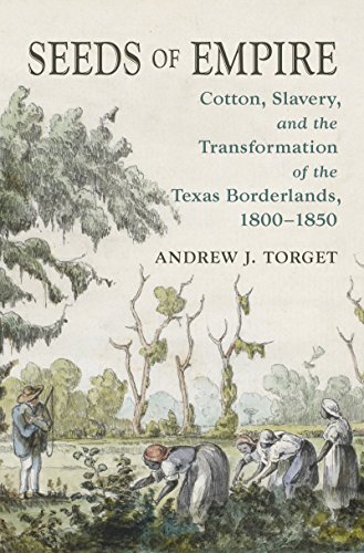 9781469624242: Seeds of Empire: Cotton, Slavery, and the Transformation of the Texas Borderlands, 1800-1850 (The David J. Weber Series in the New Borderlands History)