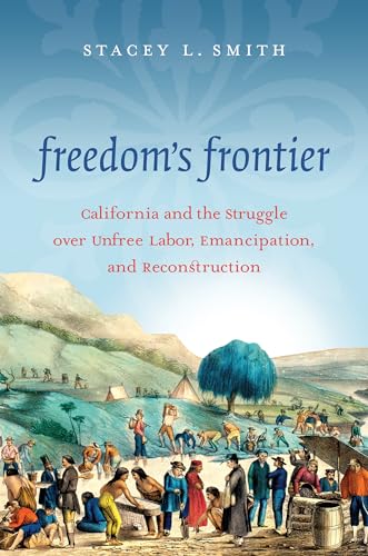 Beispielbild fr Freedom's Frontier: California and the Struggle over Unfree Labor, Emancipation, and Reconstruction zum Verkauf von BooksRun
