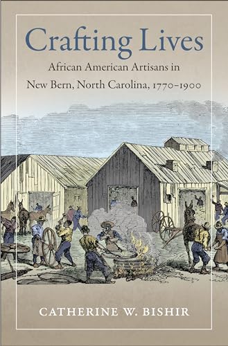 Stock image for Crafting Lives: African American Artisans in New Bern, North Carolina, 1770-1900 for sale by Reader's Corner, Inc.