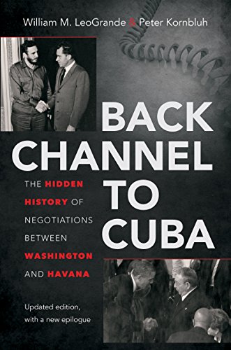Back Channel to Cuba : The Hidden History of Negotiations Between Washington and Havana - LeoGrande, William M., Kornbluh, Peter