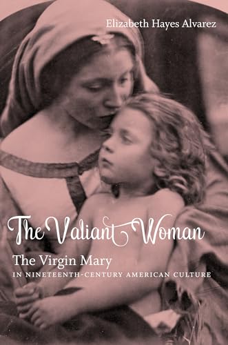 Beispielbild fr The Valiant Woman : The Virgin Mary in Nineteenth-Century American Culture zum Verkauf von Better World Books