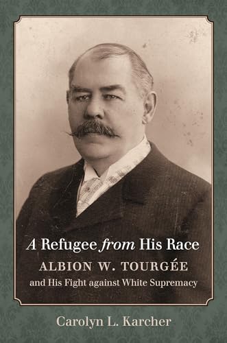 Stock image for A Refugee from His Race: Albion W. Tourg�e and His Fight against White Supremacy for sale by Wonder Book