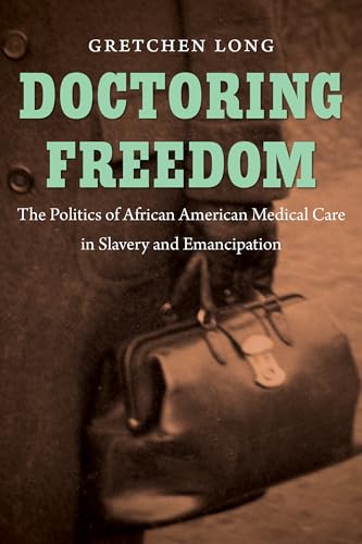 Beispielbild fr Doctoring Freedom: The Politics of African American Medical Care in Slavery and Emancipation (The John Hope Franklin Series in African American History and Culture) zum Verkauf von SecondSale